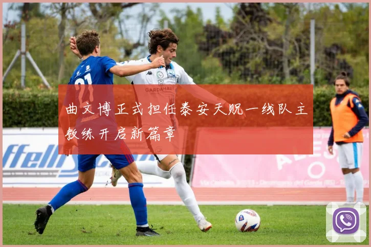 曲文博正式担任泰安天贶一线队主教练开启新篇章